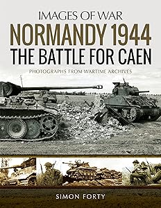 Normandy 1944: The Battle for Caen (Images of War) by Simon Forty