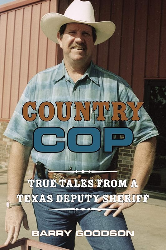 Country Cop: True Tales from a Texas Deputy Sheriff (North Texas Crime and Criminal Justice Series Book 11) by Barry Goodson