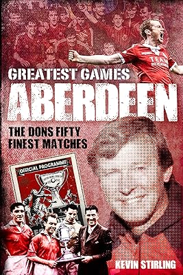 Aberdeen Greatest Games: The Dons' Fifty Finest Matches