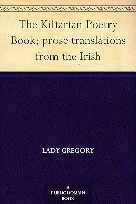 The Kiltartan Poetry Book; prose translations from the Irish