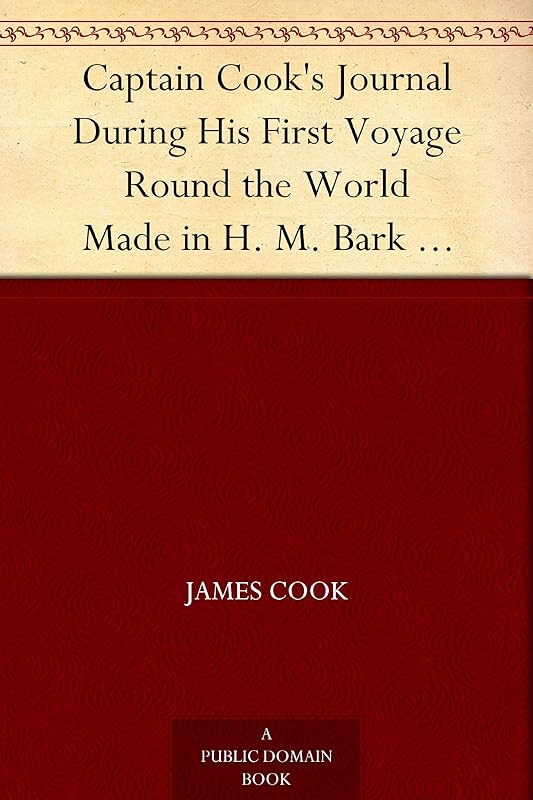 Captain Cook's Journal During His First Voyage Round the World Made in H. M. Bark "Endeavour", 1768-71 by James Cook