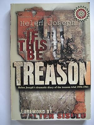 If this be treason: Helen Joseph's dramatic account of the treason trial, the longest in South Africa's history and one of the strangest trials of the 20th century