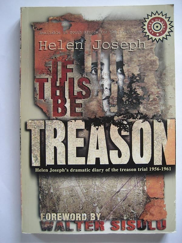 If this be treason: Helen Joseph's dramatic account of the treason trial, the longest in South Africa's history and one of the strangest trials of the 20th century by Helen Joseph