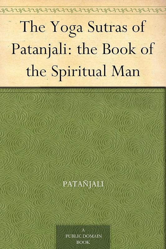 The Yoga Sutras of Patanjali: the Book of the Spiritual Man by Charles Johnston