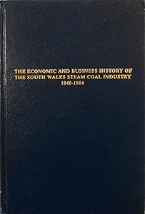 The Economic and Business History of the South Wales Steam Coal Industry, 1840-1914 (Dissertations in European Economic History) by R.H. Walters