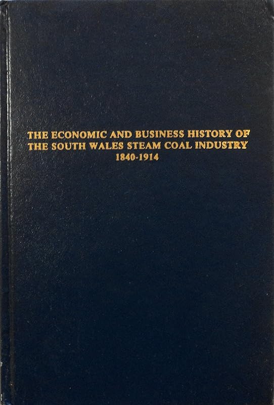 The Economic and Business History of the South Wales Steam Coal Industry, 1840-1914 (Dissertations in European Economic History) by R.H. Walters
