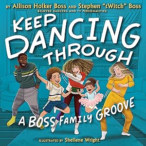 Keep Dancing Through: A Boss Family Groove by Allison Holker Boss