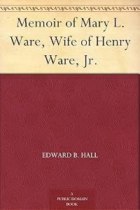 Memoir of Mary L. Ware, Wife of Henry Ware, Jr. by Edward B. Hall