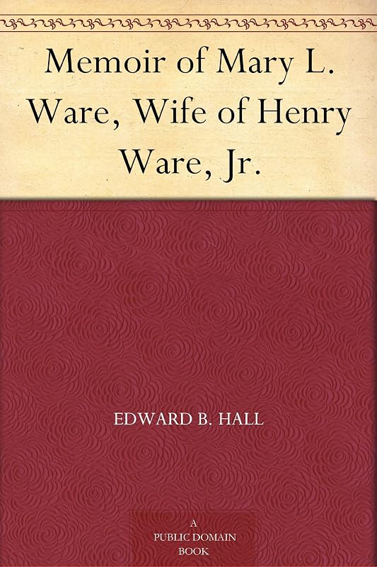 Memoir of Mary L. Ware, Wife of Henry Ware, Jr. by Edward B. Hall