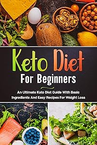 Keto Diet For Beginners : An Ultimate Keto Diet Guide With Basic Ingredients And Easy Recipes For Weight Loss by Rositsa Katsarova