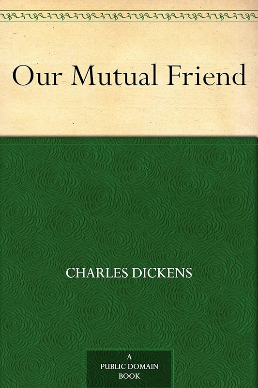 Our Mutual Friend by Charles Dickens
