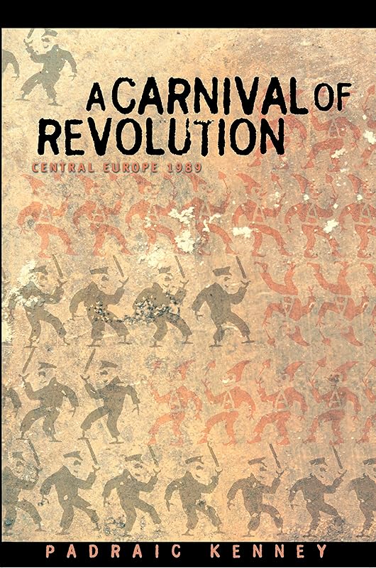 A Carnival of Revolution: Central Europe 1989 by Padraic Kenney