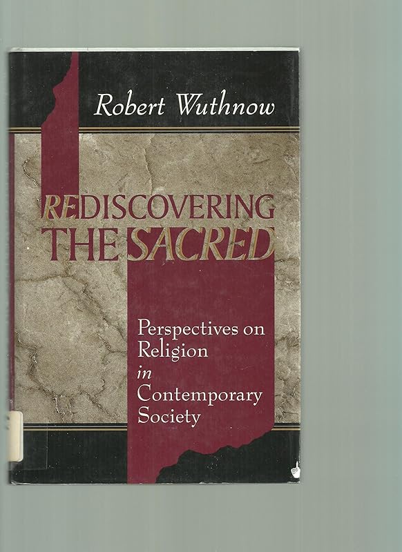 Rediscovering the Sacred: Perspectives on Religion in Contemporary Society by Robert Wuthnow