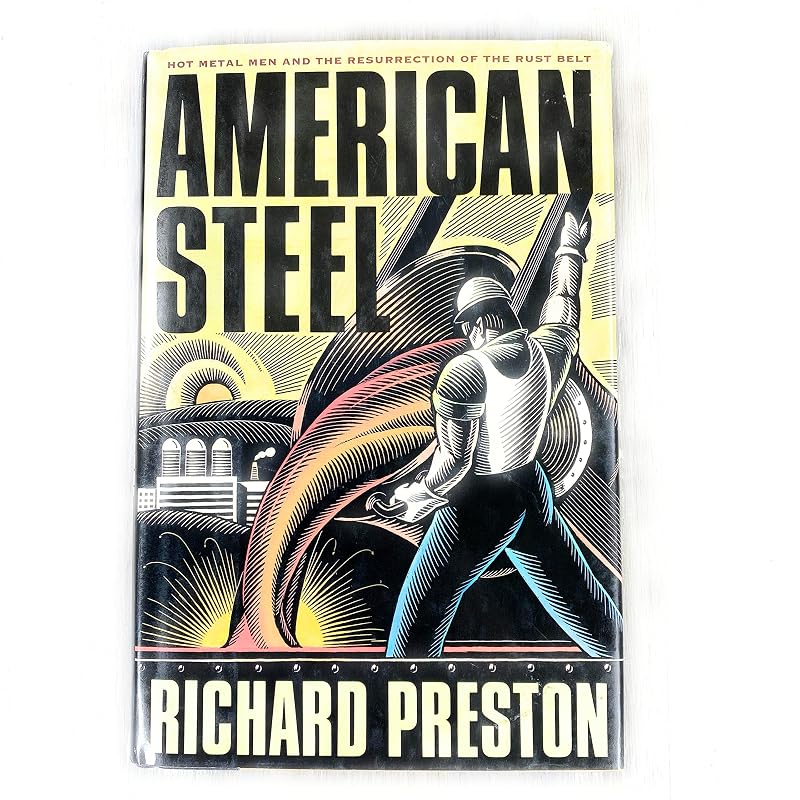 American Steel: Hot Metal Men and the Resurrection of the Rust Belt by Richard Preston