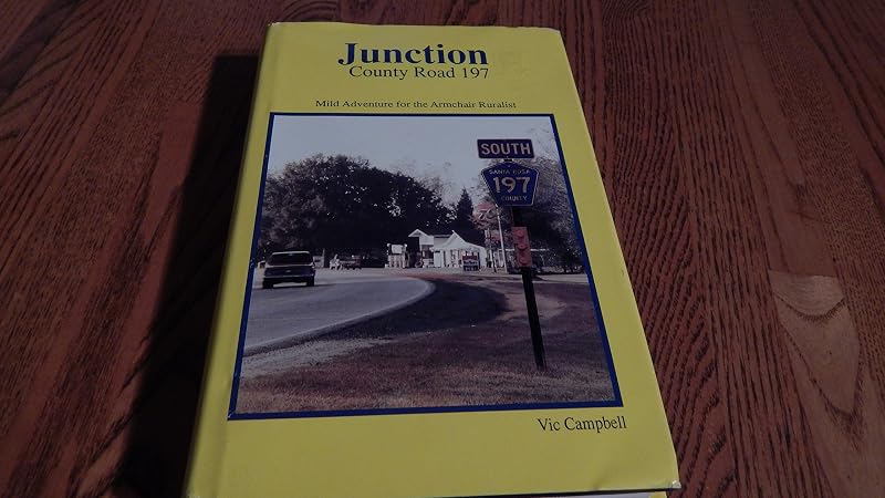 Junction : County Road 197 : Mild Adventure for the Armchair Ruralist by Vic Campbell