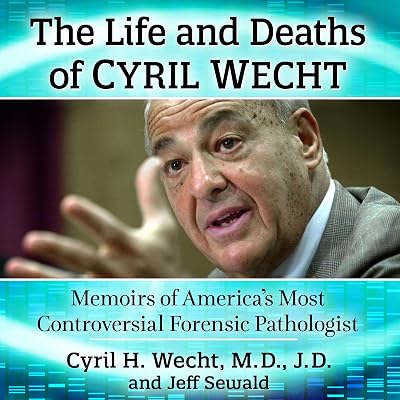 The Life and Deaths of Cyril Wecht: Memoirs of America's Most Controversial Forensic Pathologist