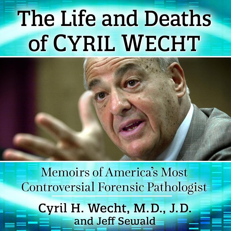 The Life and Deaths of Cyril Wecht: Memoirs of America's Most Controversial Forensic Pathologist by Cyril H. Wecht MD JD