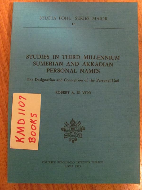 Studies in Third Millennium Sumerian and Akkadian Personale Names: The Designation and Conception of the Personal God (Studia Pohl (Series Major), 16) by Robert A di Vito