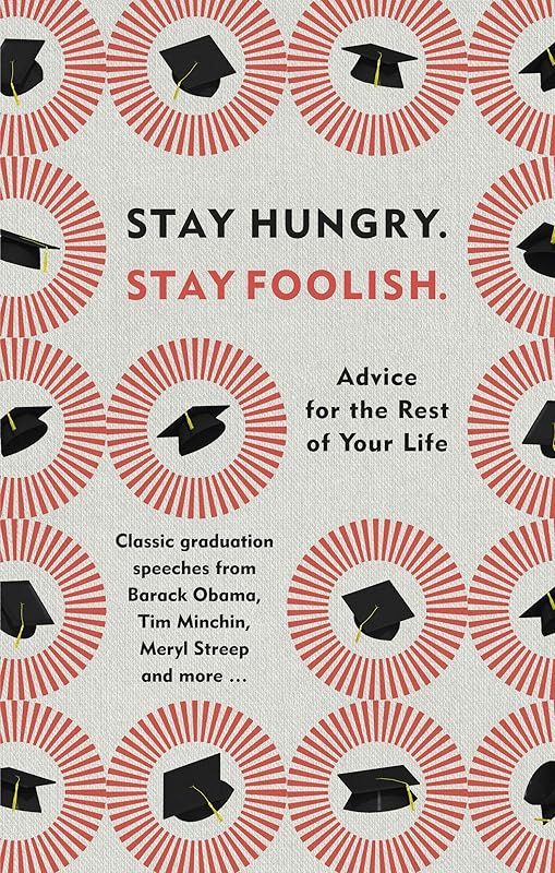 Stay Hungry, Stay Foolish: Advice for the Rest of Your Life - Classic Graduation Speeches by Random House