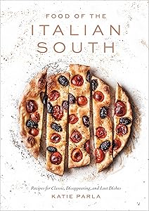 Food of the Italian South: Recipes for Classic, Disappearing, and Lost Dishes: A Cookbook by Katie Parla