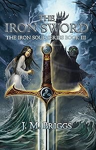 The Iron Sword: A new adult urban and historical fantasy adventure (The Iron Soul Series, Book 3) by J.M. Briggs