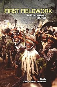 First Fieldwork: Pacific Anthropology, 1960–1985 by Zimmer-Tamakoshi