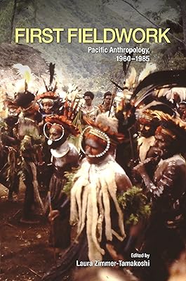 First Fieldwork: Pacific Anthropology, 1960–1985