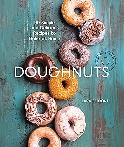 Doughnuts: 90 Simple and Delicious Recipes to Make at Home by Lara Ferroni