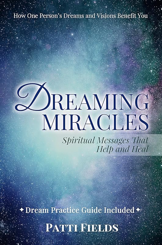 Dreaming Miracles: Spiritual Messages That Help and Heal by Patti Fields