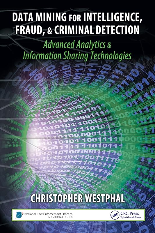 Data Mining for Intelligence, Fraud & Criminal Detection: Advanced Analytics & Information Sharing Technologies by Christopher Westphal