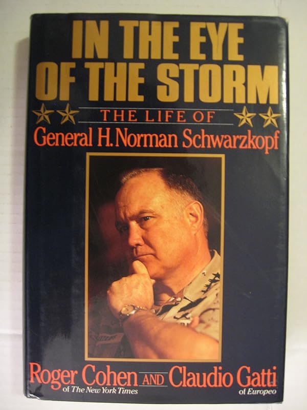 In the Eye of the Storm: The Life of General H. Norman Schwarzkopf by Roger Cohen