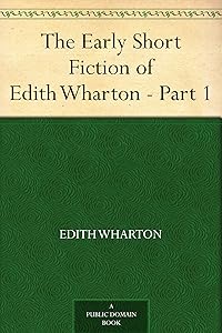 The Early Short Fiction of Edith Wharton - Part 1