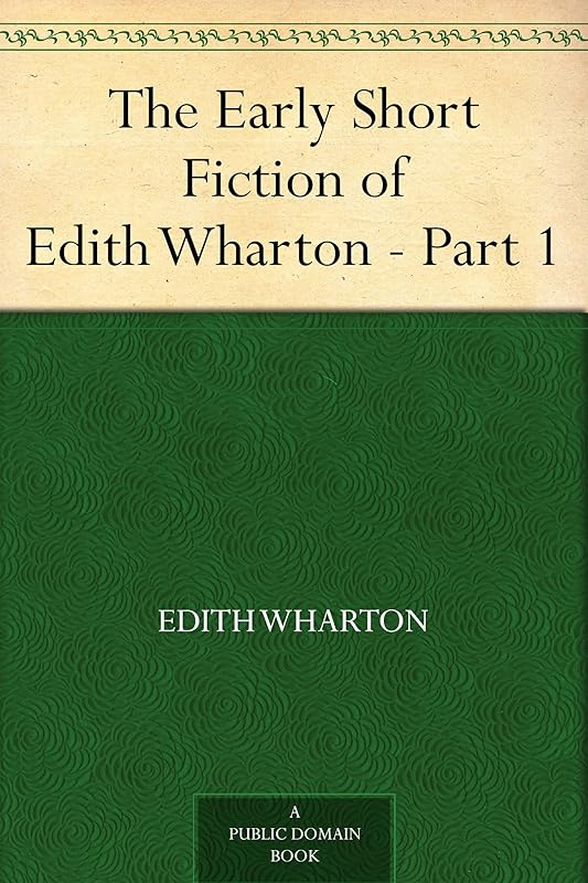 The Early Short Fiction of Edith Wharton - Part 1 by Edith Wharton