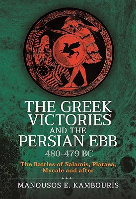 The Greek Victories and the Persian Ebb 480-479 BC: The Battles of Salamis, Plataea, Mycale and after