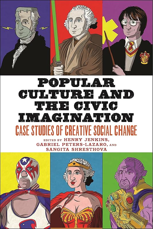 Popular Culture and the Civic Imagination: Case Studies of Creative Social Change by Henry Jenkins
