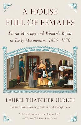 A House Full of Females: Plural Marriage and Women's Rights in Early Mormonism, 1835-1870