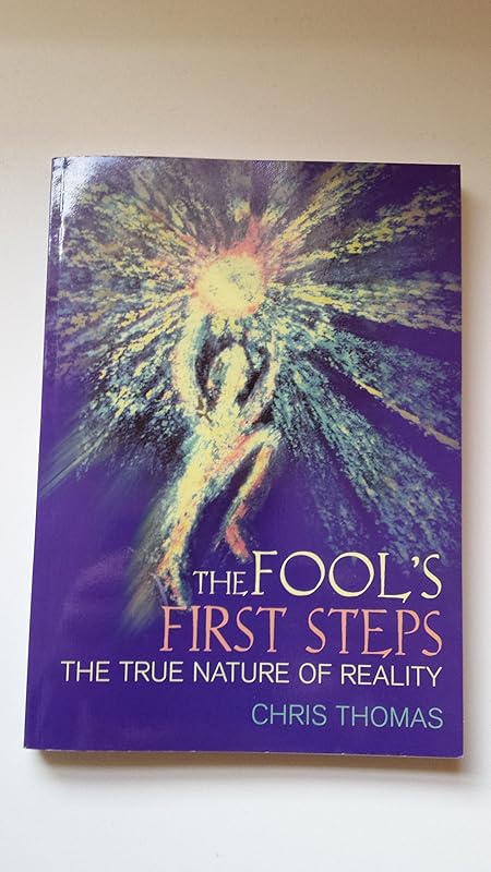 The Fool's First Steps: The True Nature of Reality by Chris Thomas