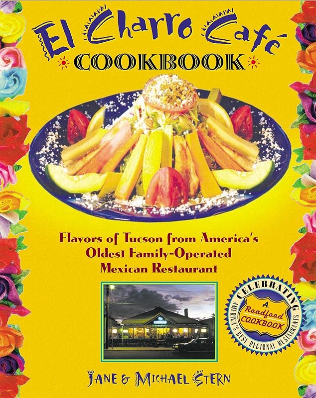 The Flore Family's El Charro Cafe Cookbook: Flavors of Tucson from America's Oldest Family-Operated Mexican Restaurant (Roadfood Cookbooks) by Jane Stern