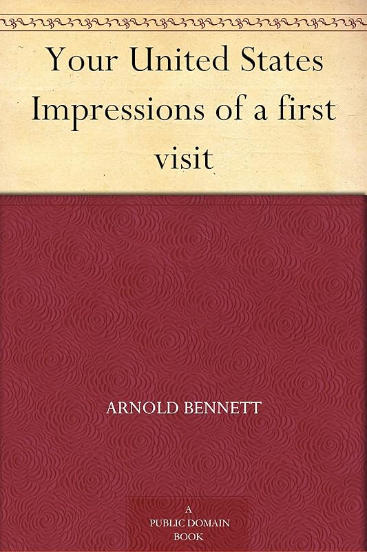 Your United States Impressions of a first visit by Arnold Bennett