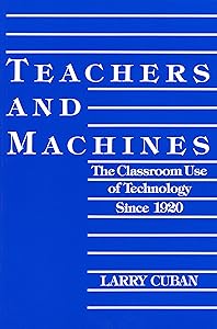 Teachers and Machines: The Classroom of Technology Since 1920 by Larry Cuban