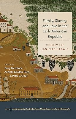 Family, Slavery, and Love in the Early American Republic: The Essays of Jan Ellen Lewis (Published by the Omohundro Institute of Early American ... and the University of North Carolina Press)