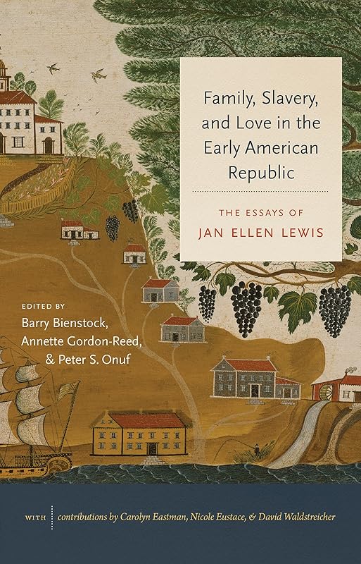 Family, Slavery, and Love in the Early American Republic: The Essays of Jan Ellen Lewis (Published by the Omohundro Institute of Early American ... and the University of North Carolina Press) by Jan Ellen Lewis