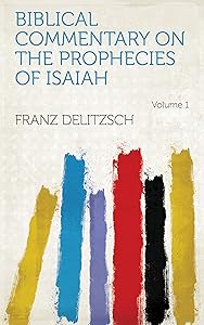 Biblical Commentary on the Prophecies of Isaiah Volume 1