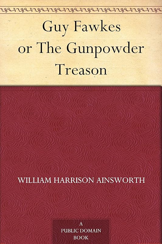 Guy Fawkes or The Gunpowder Treason by William Harrison Ainsworth