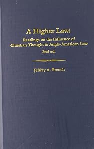 A Higher Law: Readings on the Influence of Christian Thought in Anglo-American Law by Jeffrey A. Brauch