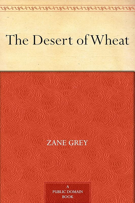 The Desert of Wheat by Zane Grey