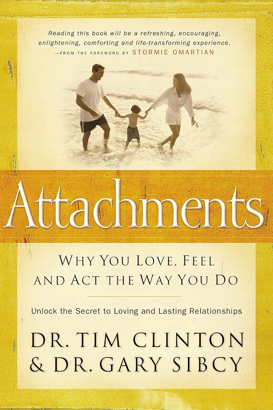 Attachments: Why You Love, Feel, and Act the Way You Do by Dr. Tim Clinton
