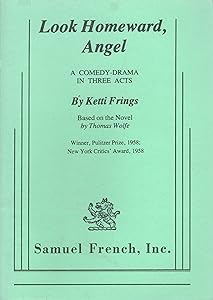 Look Homeward, Angel: A Comedy Drama in Three Acts (Based on the Novel by Thomas Wolfe) by Ketti Frings