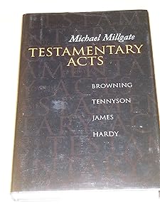 Testamentary Acts: Browning, Tennyson, James, Hardy by Michael Millgate