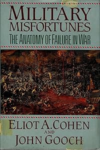 Military Misfortunes: The Anatomy of Failure in War